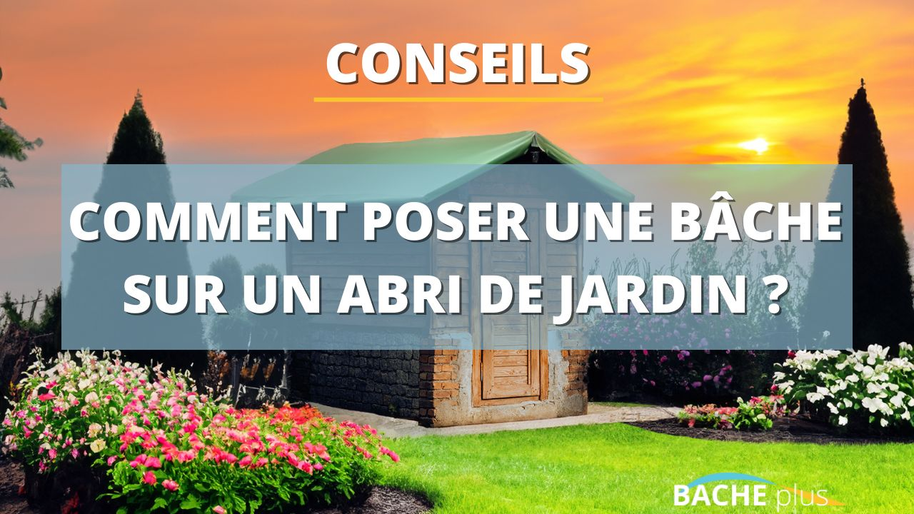 Comment poser une bâche sur un abri de jardin ?