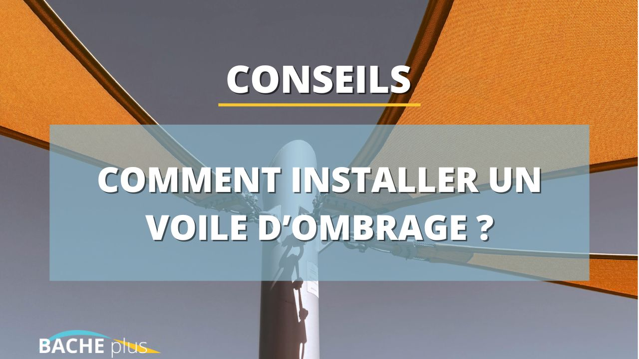 Comment installer un voile d’ombrage Bâche Plus ?