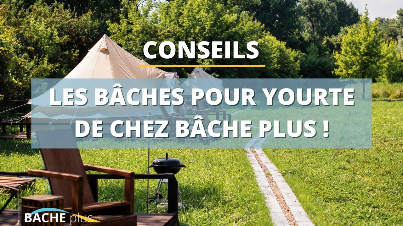 Les bâches pour yourtes de Bâche Plus : la solution idéale pour une protection durable et sur-mesure
