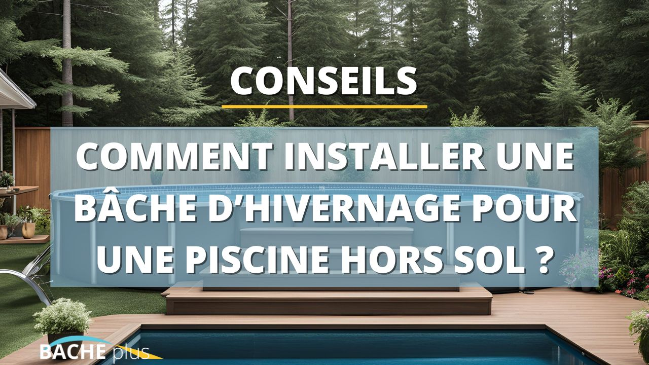 Comment installer une bâche d'hivernage hors sol ? 