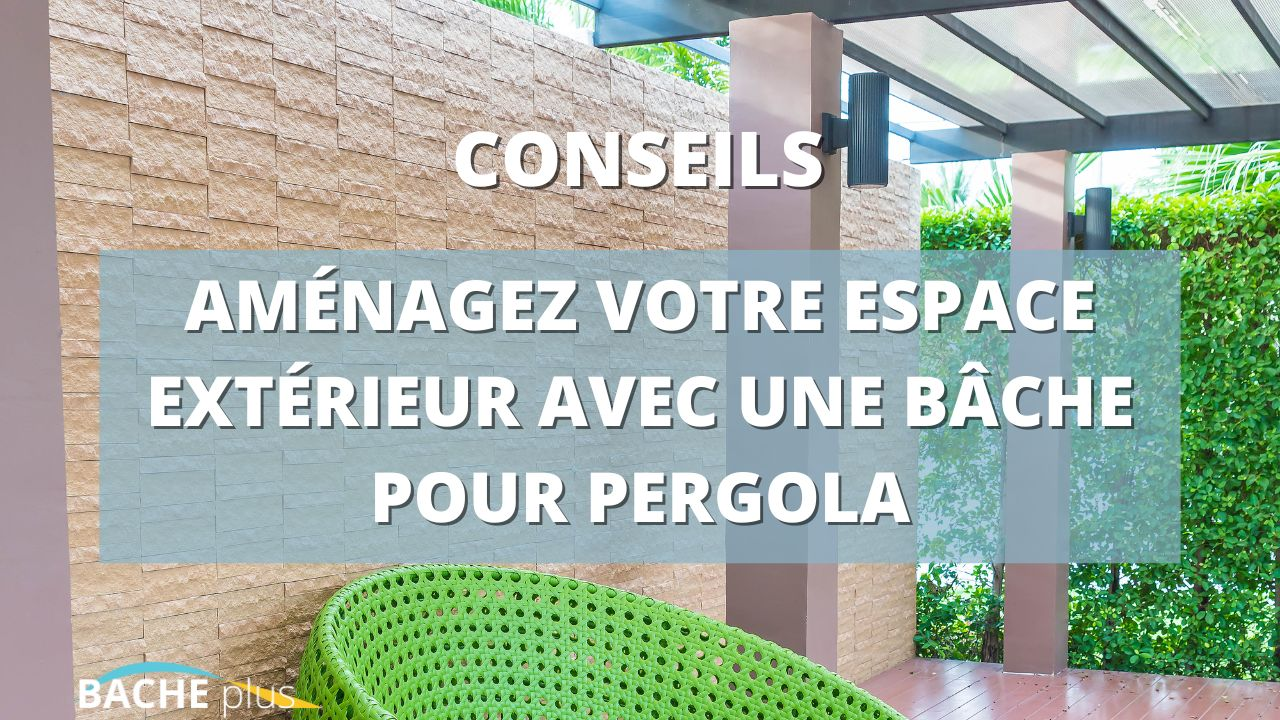 Aménagez votre espace extérieur avec une bâche pour pergola