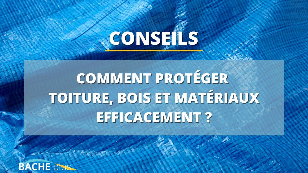 Bâche de couverture : comment protéger toiture, bois et matériaux efficacement ?