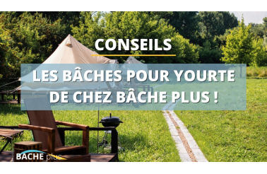 Les bâches pour yourtes de Bâche Plus : la solution idéale pour une protection durable et sur-mesure