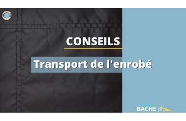 Pose d'enrobé : comment protéger l'enrobé lors du transport ?
