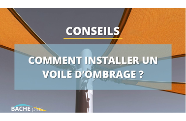 Comment installer un voile d’ombrage Bâche Plus ?
